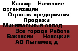 Кассир › Название организации ­ Fusion Service › Отрасль предприятия ­ Продажи › Минимальный оклад ­ 28 800 - Все города Работа » Вакансии   . Ненецкий АО,Пылемец д.